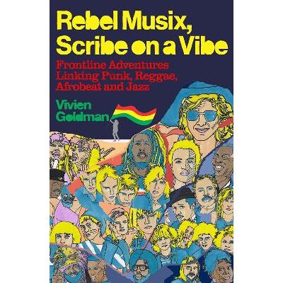 Rebel Musix, Scribe on a Vibe: Frontline Adventures Linking Punk, Reggae, Afrobeat and Jazz Vivien Goldman White Rabbit Rebel Musix, Scribe on a Vibe: Frontline Adventures Linking Punk, Reggae, Afrobeat and Jazz Vivien Goldman White Rabbit