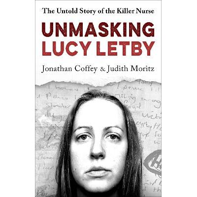 Unmasking Lucy Letby: The Untold Story of the Killer Nurse – ‘Diligent and absorbing’ Guardian Jonathan Coffey & Judith Moritz Seven Dials Unmasking Lucy Letby: The Untold Story of the Killer Nurse – ‘Diligent and absorbing’ Guardian Jonathan Coffey & Judith Moritz Seven Dials