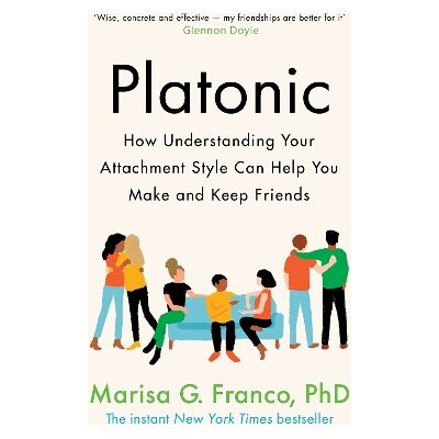 Platonic: How Understanding Your Attachment Style Can Help You Make and Keep Friends Marisa G. Franco, PhD Bluebird Platonic: How Understanding Your Attachment Style Can Help You Make and Keep Friends Marisa G. Franco, PhD Bluebird