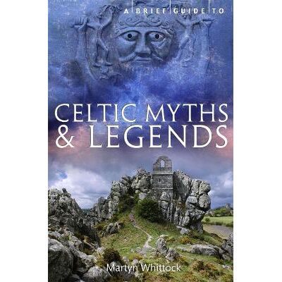 A Brief Guide to Celtic Myths and Legends Martyn Whittock Robinson A Brief Guide to Celtic Myths and Legends Martyn Whittock Robinson