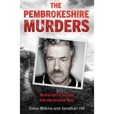 The Pembrokeshire Murders: The dramatic true story of a 20-year hunt for a serial killer and the detectives who brought him to justice Jonathan Hill Seven Dials The Pembrokeshire Murders: The dramatic true story of a 20-year hunt for a serial killer and the detectives who brought him to justice Jonathan Hill Seven Dials