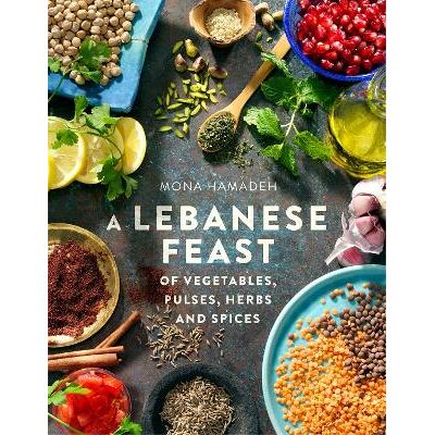 A Lebanese Feast of Vegetables, Pulses, Herbs and Spices Mona Hamadeh Robinson A Lebanese Feast of Vegetables, Pulses, Herbs and Spices Mona Hamadeh Robinson