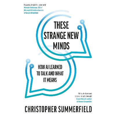 These Strange New Minds: How AI Learned to Talk and What It Means Christopher Summerfield Viking These Strange New Minds: How AI Learned to Talk and What It Means Christopher Summerfield Viking