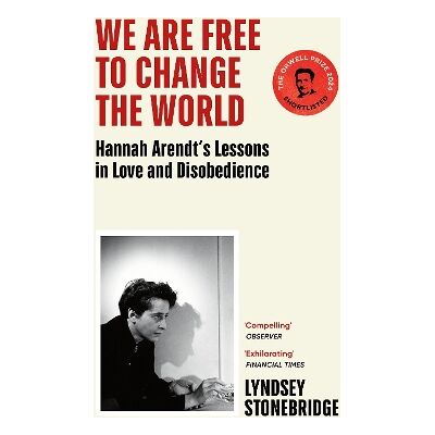 We Are Free to Change the World: Hannah Arendt’s Lessons in Love and Disobedience Lyndsey Stonebridge Vintage We Are Free to Change the World: Hannah Arendt’s Lessons in Love and Disobedience Lyndsey Stonebridge Vintage