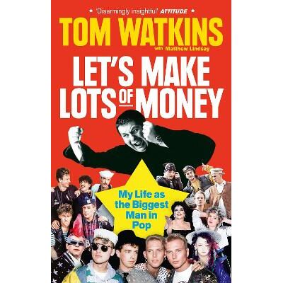 Let's Make Lots of Money: My Life as the Biggest Man in Pop Tom Watkins Virgin Books Let's Make Lots of Money: My Life as the Biggest Man in Pop Tom Watkins Virgin Books
