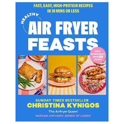 Healthy Air Fryer Feasts: Fast, easy, high-protein recipes in 30 mins or less Christina Kynigos HQ Healthy Air Fryer Feasts: Fast, easy, high-protein recipes in 30 mins or less Christina Kynigos HQ