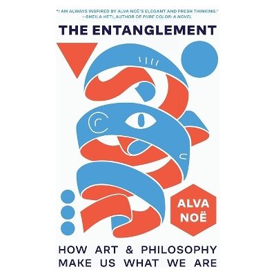 The Entanglement: How Art and Philosophy Make Us What We Are Alva Noë Princeton University Press The Entanglement: How Art and Philosophy Make Us What We Are Alva Noë Princeton University Press