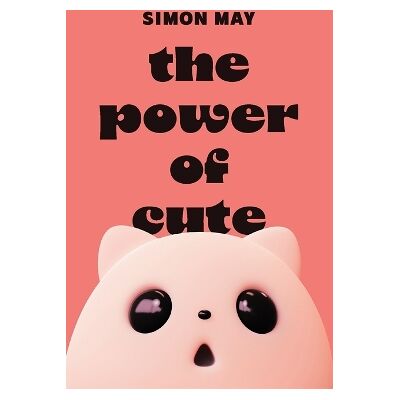 The Power of Cute Simon May Princeton University Press The Power of Cute Simon May Princeton University Press