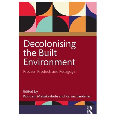 Decolonising the Built Environment: Process, Product, and Pedagogy Routledge Decolonising the Built Environment: Process, Product, and Pedagogy Routledge