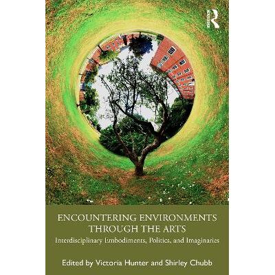 Encountering Environments through the Arts: Interdisciplinary Embodiments, Politics, and Imaginaries Routledge Encountering Environments through the Arts: Interdisciplinary Embodiments, Politics, and Imaginaries Routledge