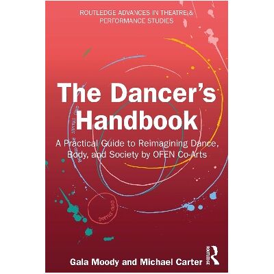 The Dancer's Handbook: A Practical Guide to Reimagining Dance, Body, and Society by OFEN Co-Arts Michael Carter Routledge The Dancer's Handbook: A Practical Guide to Reimagining Dance, Body, and Society by OFEN Co-Arts Michael Carter Routledge
