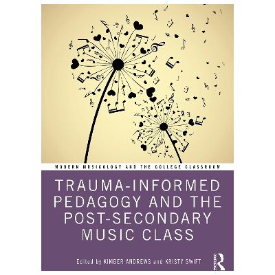 Trauma-Informed Pedagogy and the Post-Secondary Music Class Routledge Trauma-Informed Pedagogy and the Post-Secondary Music Class Routledge