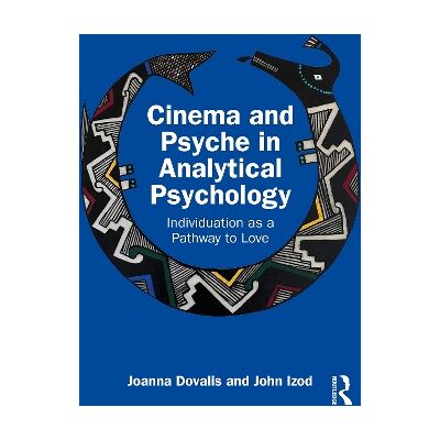 Cinema and Psyche in Analytical Psychology: Individuation as a Pathway to Love John Izod Routledge Cinema and Psyche in Analytical Psychology: Individuation as a Pathway to Love John Izod Routledge