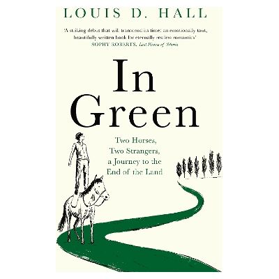 In Green: Two Horses, Two Strangers, a Journey to the End of the Land Louis D. Hall Duckworth In Green: Two Horses, Two Strangers, a Journey to the End of the Land Louis D. Hall Duckworth