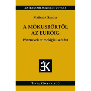 OEM Maticsák Sándor - A mókusbőrtől az euróig - Pénznevek etimológiai szótára