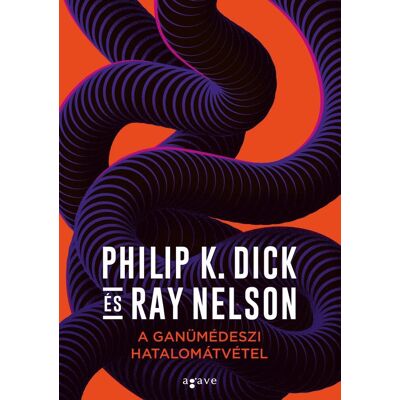 Philip K. Dick, Ray Nelson - A ganümédeszi hatalomátvétel Philip K. Dick, Ray Nelson - A ganümédeszi hatalomátvétel