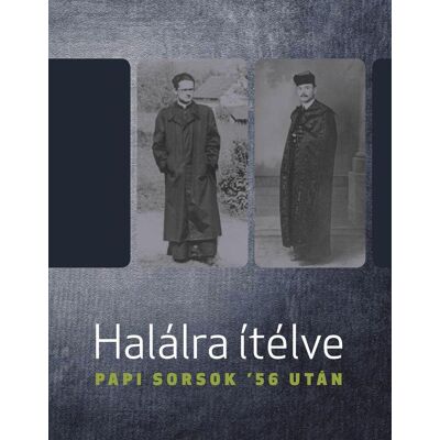 Bellavics István, Földváryné Kiss Réka - Halálra ítélve - Papi sorsok '56 után Bellavics István, Földváryné Kiss Réka - Halálra ítélve - Papi sorsok '56 után