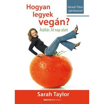 Sarah Taylor - Hogyan legyek vegán? - Átállás 30 nap alatt Sarah Taylor - Hogyan legyek vegán? - Átállás 30 nap alatt