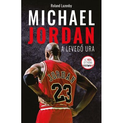 Roland Lazenby - Michael Jordan - A Levegő Ura Roland Lazenby - Michael Jordan - A Levegő Ura