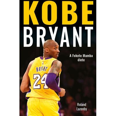 Roland Lazenby - Kobe Bryant - A Fekete Mamba élete Roland Lazenby - Kobe Bryant - A Fekete Mamba élete