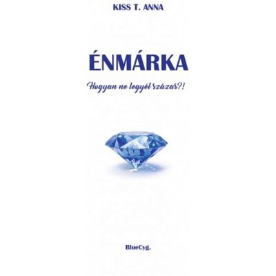 Kiss T. Anna - Énmárka - Hogyan ne legyél százas?! Kiss T. Anna - Énmárka - Hogyan ne legyél százas?!