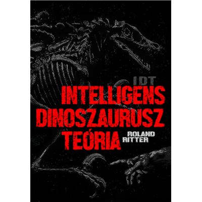 Roland Ritter - IDT – Intelligens dinoszaurusz teória Roland Ritter - IDT – Intelligens dinoszaurusz teória