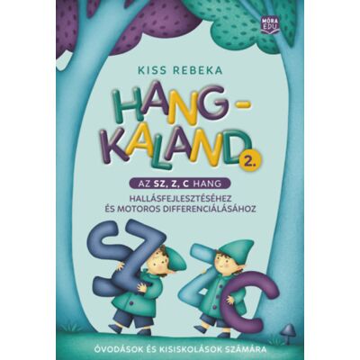 Kiss Rebeka - Hangkaland 2. - Az Sz, Z, C hang hallásfejlesztéséhez és motoros differenciálásához Kiss Rebeka - Hangkaland 2. - Az Sz, Z, C hang hallásfejlesztéséhez és motoros differenciálásához