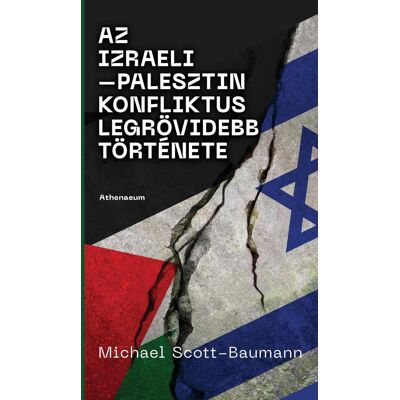 Michael Scott-Baumann - Az izraeli-palesztin konfliktus legrövidebb története Michael Scott-Baumann - Az izraeli-palesztin konfliktus legrövidebb története