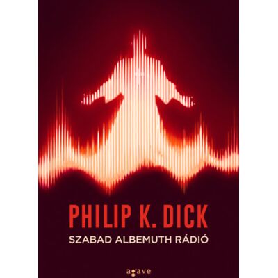 Philip K. Dick - Szabad Albemuth Rádió Philip K. Dick - Szabad Albemuth Rádió