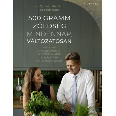 Petri Nóra, Dr. Schwab Richárd - 500 gramm zöldség mindennap, változatosan - A mikrobiombarát életmód alapjai elméletben és gyakorlatban Petri Nóra, Dr. Schwab Richárd - 500 gramm zöldség mindennap, változatosan - A mikrobiombarát életmód alapjai elméletben és gyakorlatban