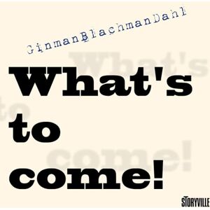 What's to Come! What's to Come!