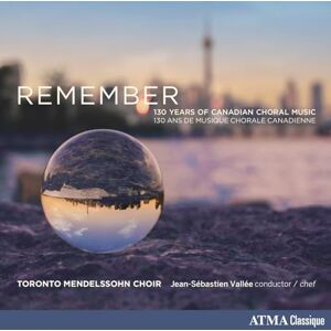 Remember 130 Years of Canadian Choral Music Remember 130 Years of Canadian Choral Music