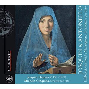 Josquin & Antonello, L abbraccio fra Nord e Mezzogiorno. Intavolature per liuto Josquin & Antonello, L abbraccio fra Nord e Mezzogiorno. Intavolature per liuto