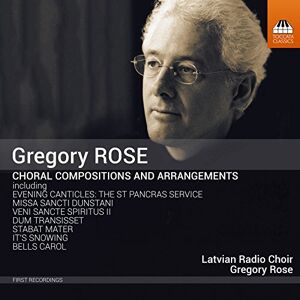 Gregory Rose: Choral Compositions and Arrangements Gregory Rose: Choral Compositions and Arrangements