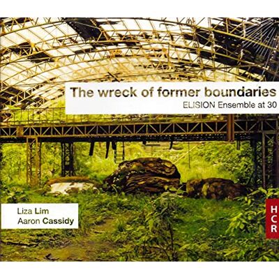 Lim; Cassidy: The Wreck Of Former Boundaries Elision Ensemble At 30 Lim; Cassidy: The Wreck Of Former Boundaries Elision Ensemble At 30