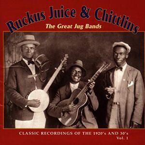 Ruckus Juice & Chittlins The Great Jug Bands Volume 1 Ruckus Juice & Chittlins The Great Jug Bands Volume 1