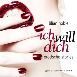 Ich Will Dich. Erotische Stories Ich Will Dich. Erotische Stories