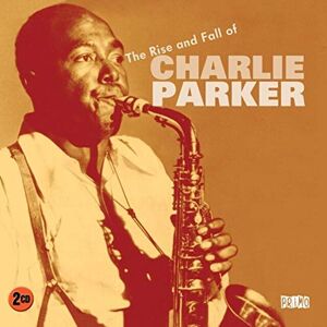 The Rise And Fall Of Charlie Parker The Rise And Fall Of Charlie Parker
