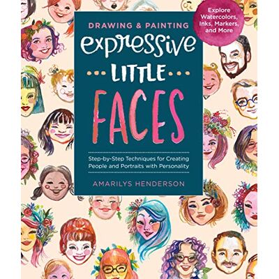 Quarry Books Drawing and Painting Expressive Little Faces: Step-by-Step Techniques for Creating People and Portraits with Personality--Explore Watercolors, Inks, Markers, and More Quarry Books Drawing and Painting Expressive Little Faces: Step-by-Step Techniques for Creating People and Portraits with Personality--Explore Watercolors, Inks, Markers, and More