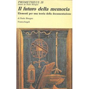 Franco Angeli Il futuro della memoria. Elementi per una teoria della documentazione - Paolo Bisogno ISBN:9788820485139 Franco Angeli Il futuro della memoria. Elementi per una teoria della documentazione - Paolo Bisogno ISBN:9788820485139