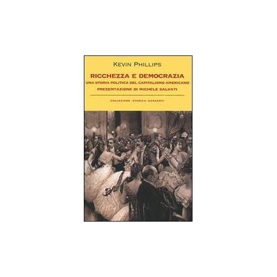 Garzanti Ricchezza e democrazia. Una storia politica del capitalismo americano - Kevin Phillips ISBN:9788811600169 Garzanti Ricchezza e democrazia. Una storia politica del capitalismo americano - Kevin Phillips ISBN:9788811600169
