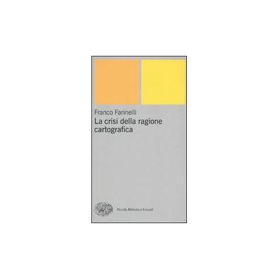 Einaudi La crisi della ragione cartografica - Franco Farinelli ISBN:9788806160210 Einaudi La crisi della ragione cartografica - Franco Farinelli ISBN:9788806160210