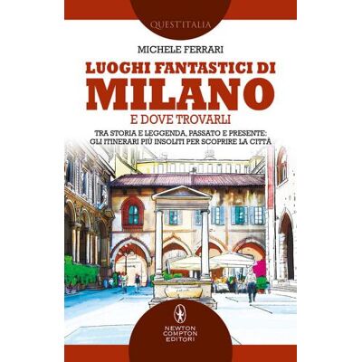 Newton Compton Editori Luoghi fantastici di Milano e dove trovarli. Tra storia e leggenda, passato e presente: gli itinerari più insoliti per scoprire la città - Michele Ferrari ISBN:9788822760500 Newton Compton Editori Luoghi fantastici di Milano e dove trovarli. Tra storia e leggenda, passato e presente: gli itinerari più insoliti per scoprire la città - Michele Ferrari ISBN:9788822760500