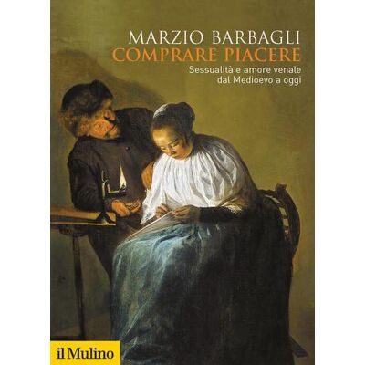 Il Mulino Comprare piacere. Sessualità e amore venale dal Medioevo a oggi - Marzio Barbagli ISBN:9788815290526 Il Mulino Comprare piacere. Sessualità e amore venale dal Medioevo a oggi - Marzio Barbagli ISBN:9788815290526