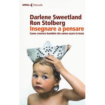 Feltrinelli Insegnare a pensare. Come crescere bambini che sanno usare la testa - Darlene Sweetland ISBN:9788807090790 Feltrinelli Insegnare a pensare. Come crescere bambini che sanno usare la testa - Darlene Sweetland ISBN:9788807090790