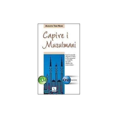 Editrice Elledici Capire i musulmani - Augusto Tino Negri ISBN:9788801072044 Editrice Elledici Capire i musulmani - Augusto Tino Negri ISBN:9788801072044