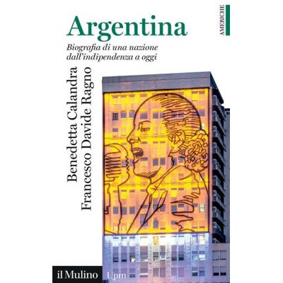 Il Mulino Argentina. Biografia di una nazione dall'indipendenza a oggi - Benedetta Calandra ISBN:9788815392329 Il Mulino Argentina. Biografia di una nazione dall'indipendenza a oggi - Benedetta Calandra ISBN:9788815392329