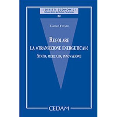 CEDAM Regolare la «transizione energetica»: Stato, mercato, innovazione - Tamara Favaro ISBN:9788813372828 CEDAM Regolare la «transizione energetica»: Stato, mercato, innovazione - Tamara Favaro ISBN:9788813372828