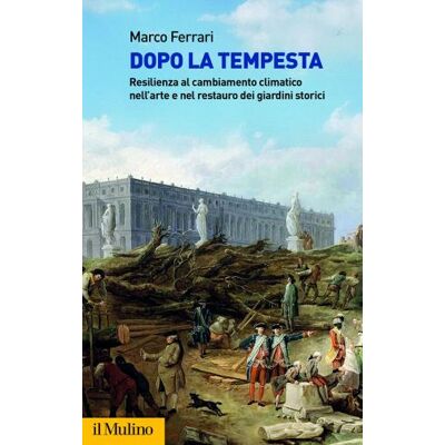 Il Mulino Dopo la tempesta. Resilienza al cambiamento climatico nell'arte e nel restauro dei giardini storici - Marco Ferrari ISBN:9788815382856 Il Mulino Dopo la tempesta. Resilienza al cambiamento climatico nell'arte e nel restauro dei giardini storici - Marco Ferrari ISBN:9788815382856