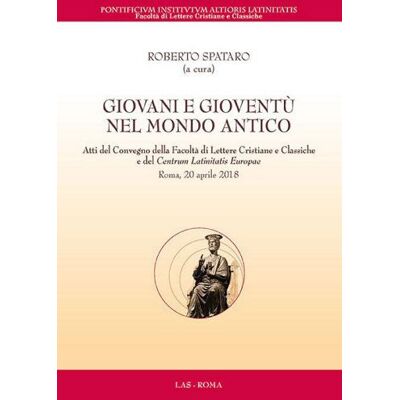 LAS Giovani e gioventù nel mondo antico. Atti del Convegno della Facoltà di Lettere Cristiane e Classiche e del Centrum Latinitatis Europae (Roma, 20 aprile 2018) ISBN:9788821313479 LAS Giovani e gioventù nel mondo antico. Atti del Convegno della Facoltà di Lettere Cristiane e Classiche e del Centrum Latinitatis Europae (Roma, 20 aprile 2018) ISBN:9788821313479